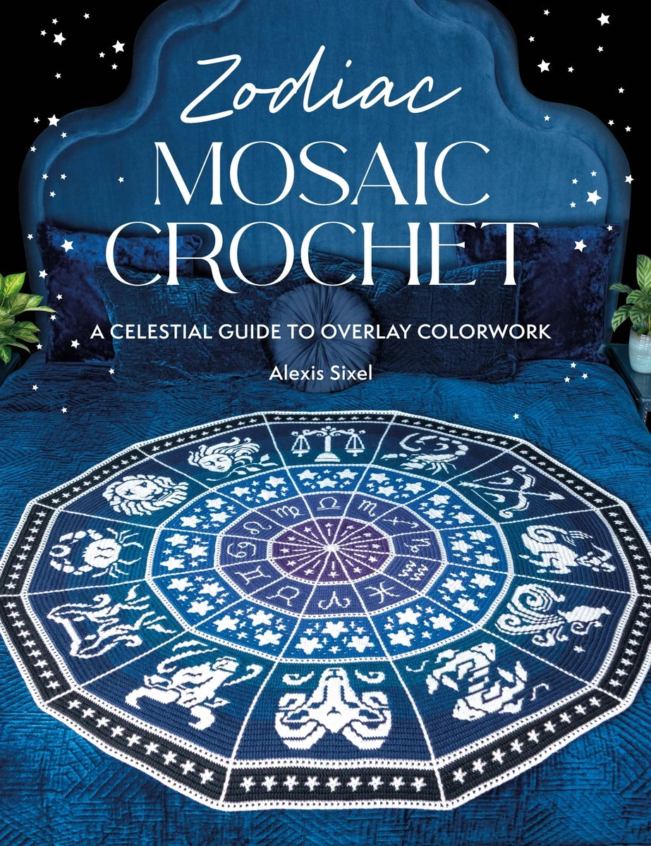 ** Pre Order** Zodiac Mosaic Crochet: A celestial guide to overlay colorwork by Alexis Sixel