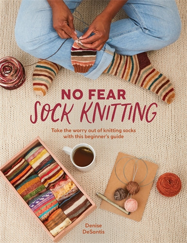 No Fear Sock Knitting: Take the worry out of sock knitting with this beginner's guide by Denise Desantis