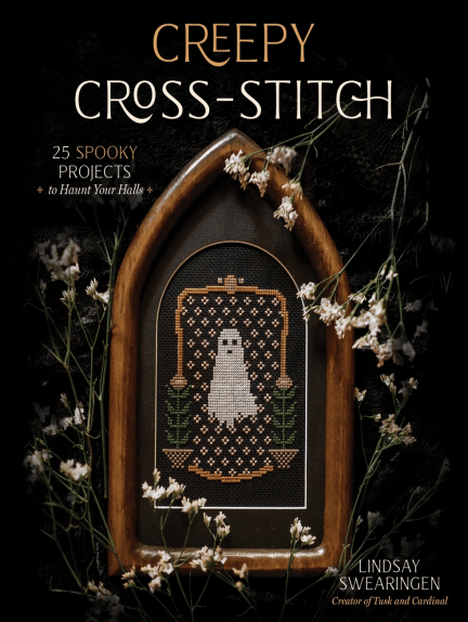 Creepy Cross-Stitch: 25 Spooky Projects to Haunt Your Halls by Lindsay Swearingen