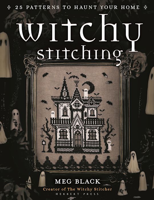 Witchy Stitching: 25 Patterns To Haunt Your Home by Meg Black